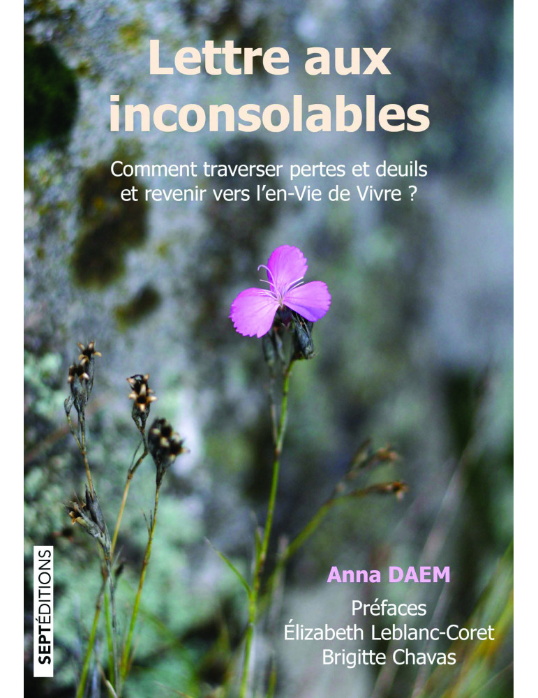 Lettre aux inconsolables - Comment traverser pertes et deuils et revenir vers l'en-Vie de Vivre ? Lettre aux inconsolables - Comment traverser pertes et deuils et revenir vers l'en-Vie de Vivre ?