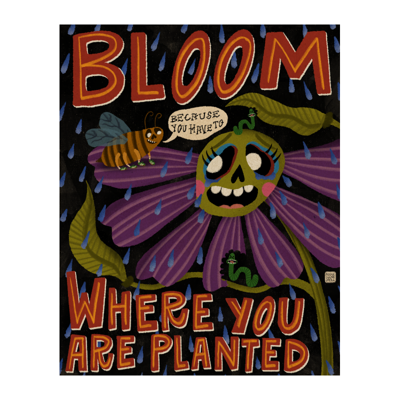 Bloom Where You Are Planted... Because You Have To
