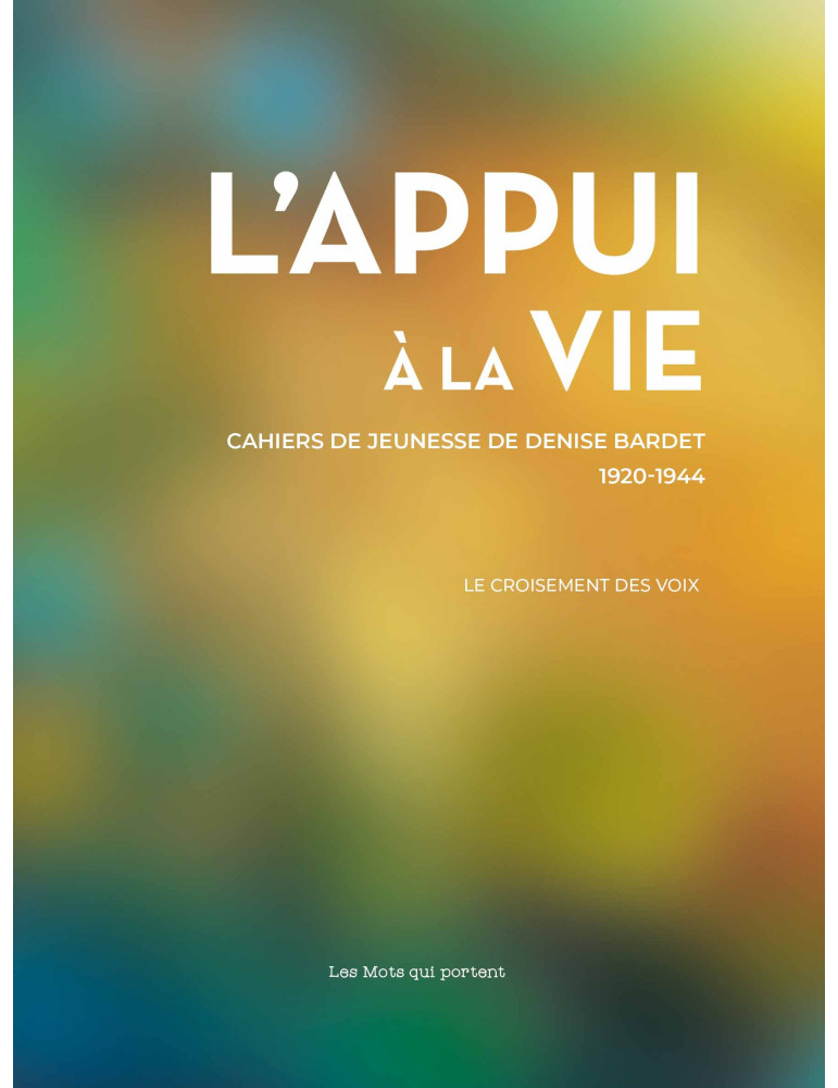 L'Appui à la vie - Cahiers de jeunesse de Denise Bardet, institutrice à Oradour-sur-Glâne 1920/1944